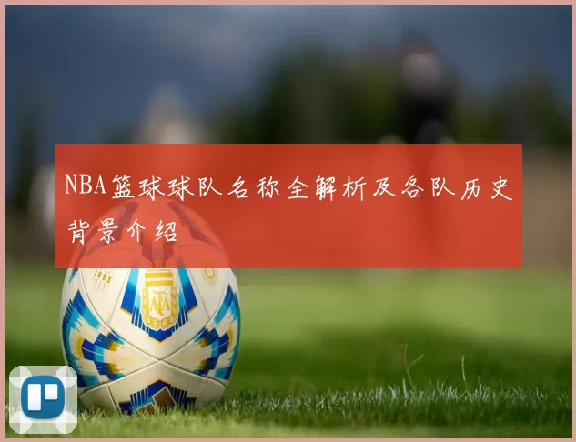 NBA篮球球队名称全解析及各队历史背景介绍